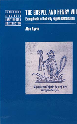 Stock image for The Gospel and Henry VIII: Evangelicals in the Early English Reformation (Cambridge Studies in Early Modern British History) for sale by Regent College Bookstore