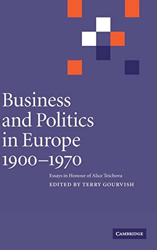 Stock image for Business and Politics in Europe, 1900-1970: Essays in Honour of Alice Teichova (Cambridge Studies in Early Modern British History (Hardcover)) for sale by CL Books