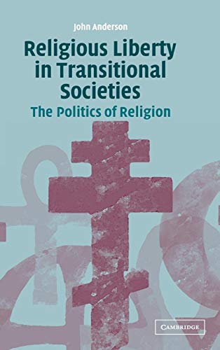 Religious Liberty in Transitional Societies: The Politics of Religion [Hardcover] Anderson, John