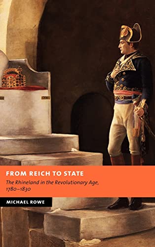 From Reich to State: The Rhineland in the Revolutionary Age, 1780â€“1830 (New Studies in European History) (9780521824439) by Rowe, Michael