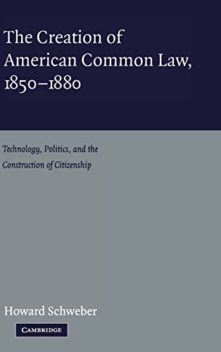 9780521824620: The Creation of American Common Law, 1850–1880: Technology, Politics, and the Construction of Citizenship