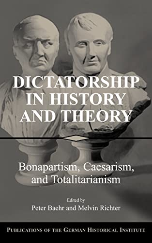 Beispielbild fr Dictatorship in History and Theory: Bonapartism, Caesarism, and Totalitarianism (Publications of the German Historical Institute) [Hardcover] Baehr, Peter and Richter, Melvin zum Verkauf von Brook Bookstore On Demand