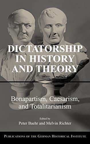 9780521825634: Dictatorship in History and Theory: Bonapartism, Caesarism, and Totalitarianism (Publications of the German Historical Institute)