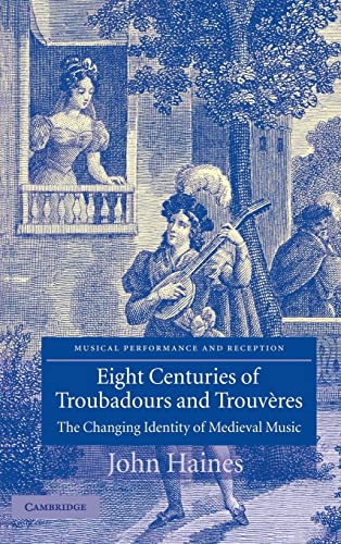 Eight Centuries of Troubadours and TrouvÃ¨res: The Changing Identity of Medieval Music (Musical Performance and Reception) (9780521826723) by Haines, John