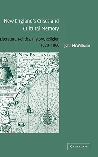 New England Crises and Cultural Memory: Literature, Politics, History, Religion, 1620-1860