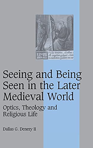 Seeing and Being Seen in the Later Medieval World: Optics, Theology and Religious Life