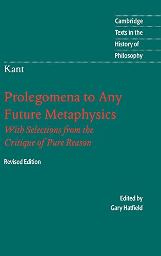Stock image for Immanuel Kant: Prolegomena to Any Future Metaphysics: That Will Be Able to Come Forward as Science: With Selections from the Critique of Pure Reason (Cambridge Texts in the History of Philosophy) for sale by Byrd Books