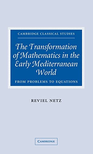 9780521829960: The Transformation of Mathematics in the Early Mediterranean World Hardback: From Problems to Equations (Cambridge Classical Studies)