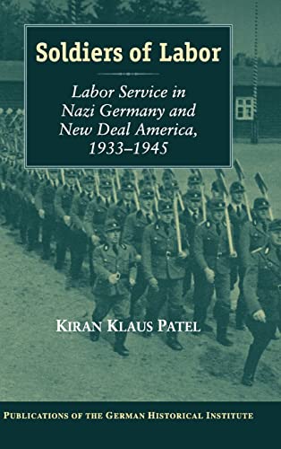 Stock image for Soldiers of Labor: Labor Service in Nazi Germany and New Deal America, 1933-1945 (Publications of the German Historical Institute) [Hardcover] Patel, Kiran Klaus for sale by Broad Street Books
