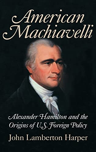 Beispielbild fr American Machiavelli : Alexander Hamilton and the Origins of U. S. Foreign Policy zum Verkauf von Better World Books