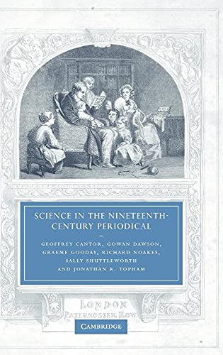 Science in the Nineteenth-Century Periodical: Reading the Magazine of Nature (Cambridge Studies in Nineteenth-Century Literature and Culture) - Geoffrey Cantor; Gowan Dawson; Graeme Gooday; Richard Noakes; Sally Shuttleworth; Jonathan R. Topham