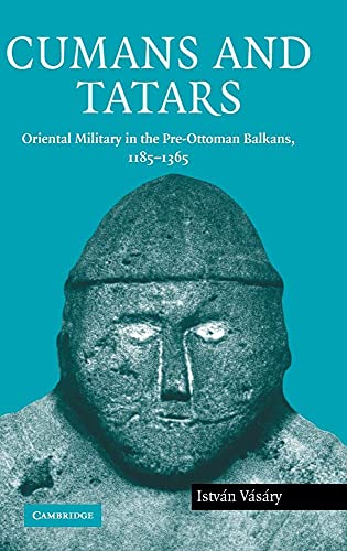 Cumans And Tatars. Oriental Military in the Pre-Ottoman Balkans, 1185 - 1365