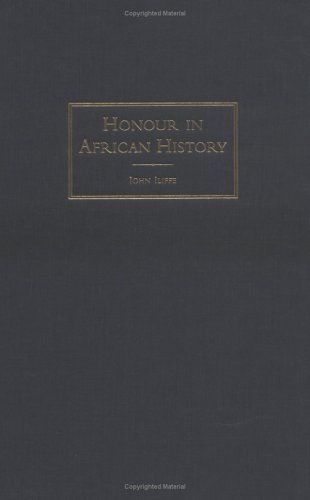 Honour in African History (African Studies, Series Number 107) (9780521837859) by Iliffe, John