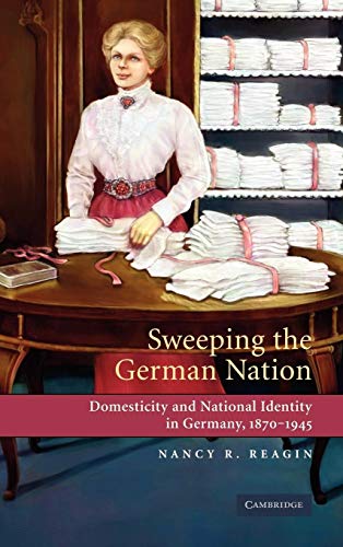 Stock image for Sweeping the German Nation: Domesticity and National Identity in Germany, 1870-1945 for sale by AMM Books