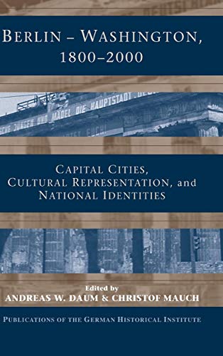 9780521841177: Berlin - Washington, 1800–2000: Capital Cities, Cultural Representation, and National Identities (Publications of the German Historical Institute)