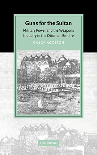 9780521843133: Guns for the Sultan: Military Power and the Weapons Industry in the Ottoman Empire (Cambridge Studies in Islamic Civilization)