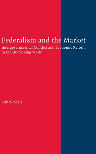 Federalism And The Market: Intergovernmental Conflict And Economic Reform In The Developing World