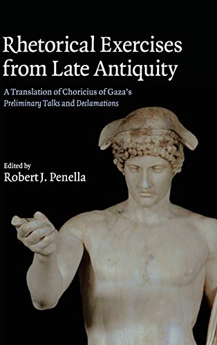 Stock image for RHETORICAL EXERCISES FROM LATE ANTIQUITY A Translation of Choricius of Gaza's Preliminary Talks and Declamations for sale by AVON HILL BOOKS