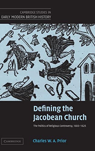 Defining the Jacobean Church: The Politics of Religious Controversy, 16031625