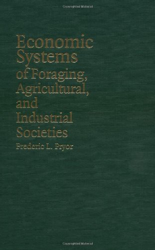 Economic Systems of Foraging; Agricultural; and Industrial Societies - Frederic L. Pryor