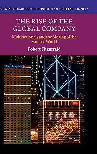 The Rise of the Global Company: Multinationals and the Making of the Modern World (New Approaches to Economic and Social History) (9780521849746) by Fitzgerald, Robert