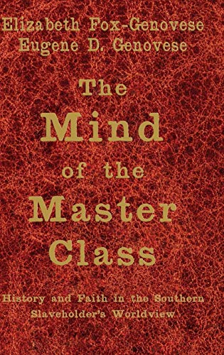 The Mind of the Master Class: History and Faith in the Southern Slaveholders' Worldview (9780521850650) by Fox-Genovese, Elizabeth; Genovese, Eugene D.