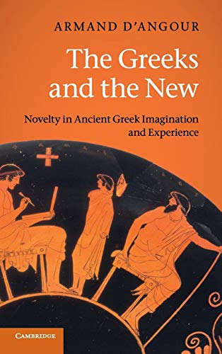 9780521850971: The Greeks and the New: Novelty in Ancient Greek Imagination and Experience