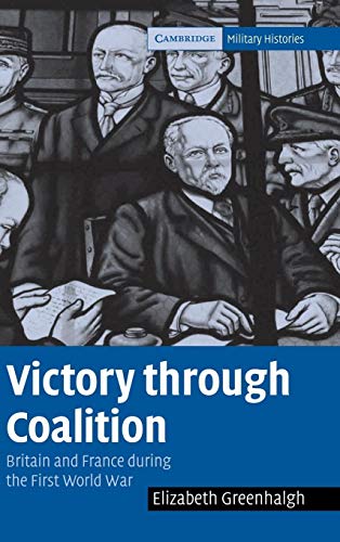 Stock image for Victory through Coalition: Britain and France during the First World War (Cambridge Military Histories) for sale by Phatpocket Limited