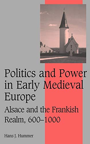 Politics and Power in Early Medieval Europe: Alsace and the Frankish Realm, 600?1000 (Cambridge S...