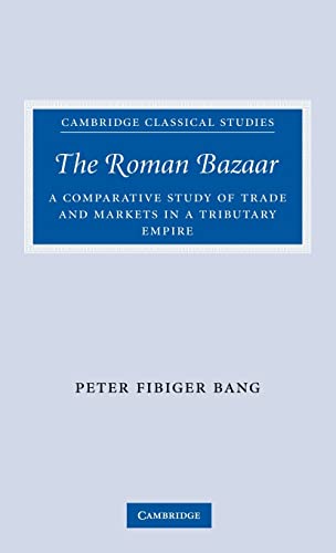 Stock image for ROMAN BAZAAR: A COMPARATIVE STUDY OF TRADE AND MARKETS IN A TRIBUTARY EMPIRE (CAMBRIDGE CLASSICAL STUDIES) for sale by Basi6 International