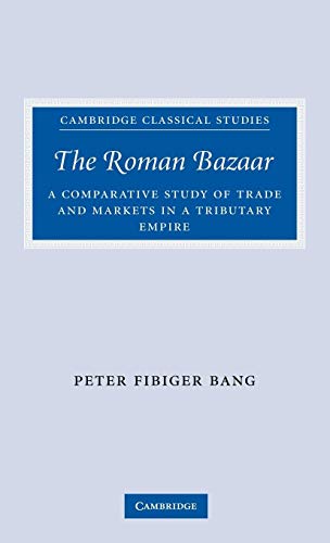 9780521855327: The Roman Bazaar: A Comparative Study of Trade and Markets in a Tributary Empire (Cambridge Classical Studies)