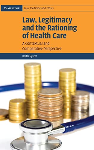 Stock image for Law, Legitimacy and the Rationing of Health Care: A Contextual and Comparative Perspective (Cambridge Law, Medicine and Ethics) for sale by AwesomeBooks