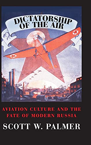 

Dictatorship of the Air: Aviation Culture and the Fate of Modern Russia (Cambridge Centennial of Flight) [signed] [first edition]