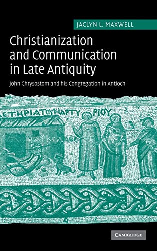 Stock image for Christianization and Communication in Late Antiquity: John Chrysostom and his Congregation in Antioch for sale by Phatpocket Limited