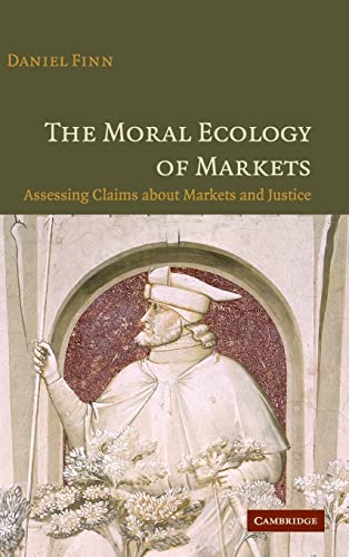 Beispielbild fr The Moral Ecology Of Markets: Assessing Claims About Markets And Justice zum Verkauf von Cambridge Rare Books