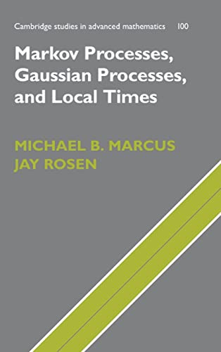 Imagen de archivo de Markov Processes, Gaussian Processes, and Local Times (Cambridge Studies in Advanced Mathematics, Series Number 100) a la venta por Books Unplugged