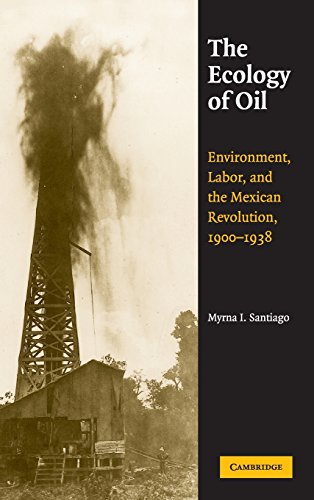 Stock image for The Ecology of Oil: Environment, Labor, and the Mexican Revolution, 1900-1938 for sale by Prior Books Ltd