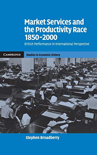 9780521867184: Market Services and the Productivity Race, 1850–2000: British Performance in International Perspective (Cambridge Studies in Economic History - Second Series)