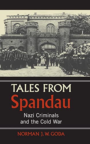 Tales from Spandau: Nazi Criminals and the Cold War - Goda, Norman J. W.