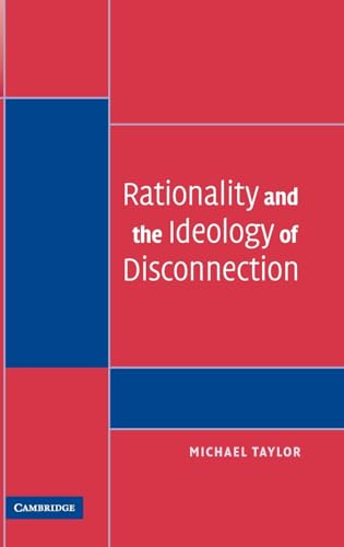 Rationality and the Ideology of Disconnection (Contemporary Political Theory) (9780521867450) by Taylor, Michael