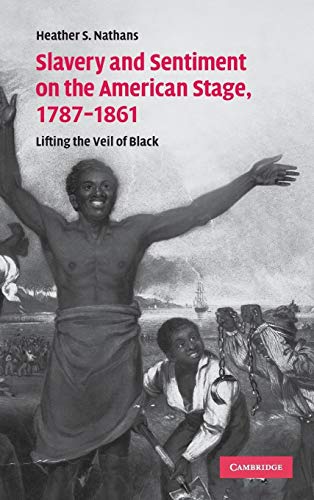 Stock image for Slavery and Sentiment on the American Stage, 1787-1861: Lifting the Veil of Black for sale by art longwood books