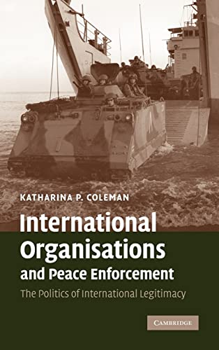 International Organisations and Peace Enforcement: The Politics of International Legitimacy