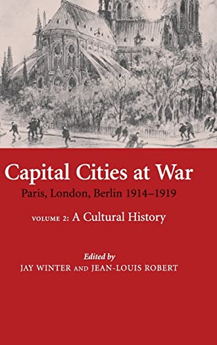 9780521870436: Capital Cities at War: Volume 2, A Cultural History: Paris, London, Berlin 1914–1919 (Studies in the Social and Cultural History of Modern Warfare, Series Number 25)