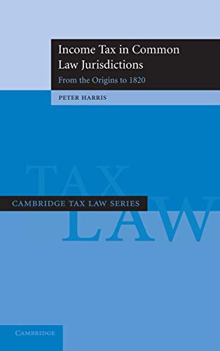 Income Tax in Common Law Jurisdictions: Volume 1, From the Origins to 1820 (Cambridge Tax Law Series) (9780521870832) by Harris, Peter