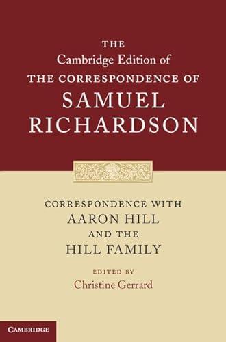 Stock image for Correspondence with Aaron Hill and the Hill Family (The Cambridge Edition of the Correspondence of Samuel Richardson, Series Number 1) for sale by Grey Matter Books