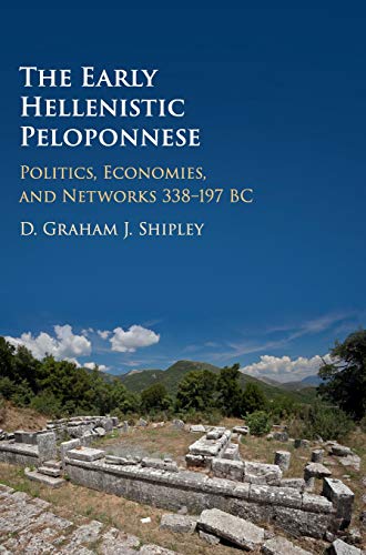 Imagen de archivo de The Early Hellenistic Peloponnese: Politics, Economies, and Networks 338-197 BC a la venta por Prior Books Ltd