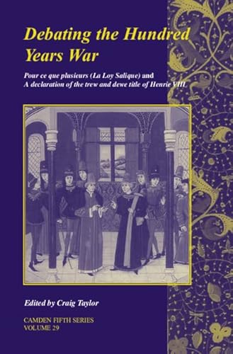 Imagen de archivo de Debating the Hundred Years War: Volume 29: Pour ce que plusieurs (La Loy Salicque) And a declaration of the trew and dewe title of Henry VIII (Camden Fifth Series, Series Number 29) a la venta por AwesomeBooks