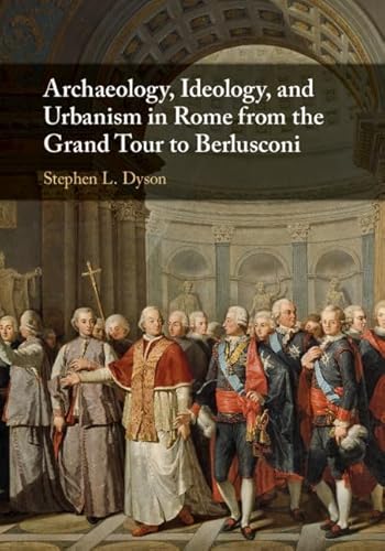 Beispielbild fr Archaeology, Ideology, and Urbanism in Rome from the Grand Tour to Berlusconi zum Verkauf von Prior Books Ltd