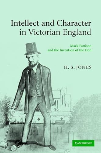 Intellect and Character in Victorian England: Mark Pattison and the Invention of the Don