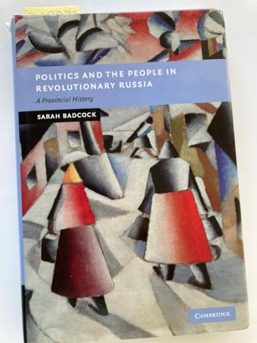 Politics and the People in Revolutionary Russia: A Provincial History